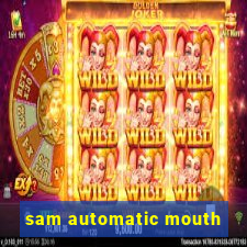 sam automatic mouth